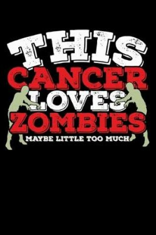 Cover of This Cancer Loves Zombies Maybe Little Too Much Notebook