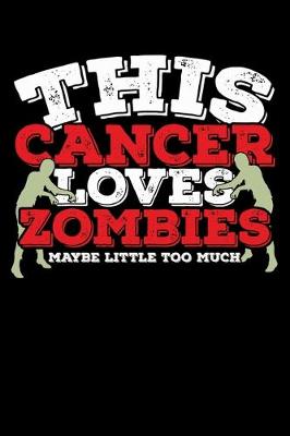 Book cover for This Cancer Loves Zombies Maybe Little Too Much Notebook