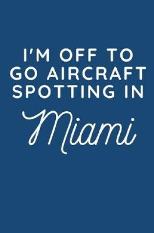 Cover of I'm Off To Go Aircraft Spotting In Miami