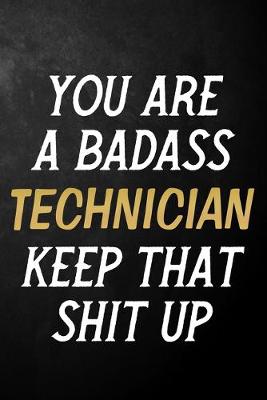 Book cover for You Are A Badass Technician Keep That Shit Up