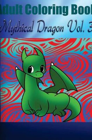 Cover of Adult Coloring Book: Mythical Dragon, Volume 3