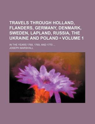 Book cover for Travels Through Holland, Flanders, Germany, Denmark, Sweden, Lapland, Russia, the Ukraine and Poland (Volume 1); In the Years 1768, 1769, and 1770