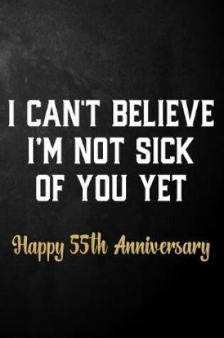 Cover of I Can't Believe I'm Not Sick Of You Yet Happy 55th Anniversary