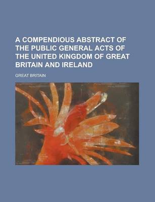 Book cover for A Compendious Abstract of the Public General Acts of the United Kingdom of Great Britain and Ireland