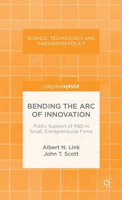 Book cover for Bending the Arc of Innovation: Public Support of R&D in Small, Entrepreneurial Firms