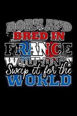 Book cover for Born and Bred In France Wouldn't Swap It For The World