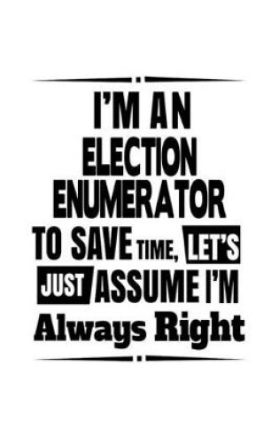 Cover of I'm An Election Enumerator To Save Time, Let's Assume That I'm Always Right