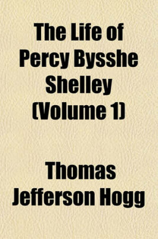 Cover of The Life of Percy Bysshe Shelley Volume 1