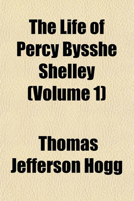 Book cover for The Life of Percy Bysshe Shelley Volume 1