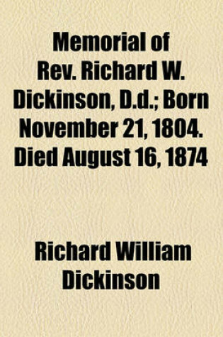 Cover of Memorial of REV. Richard W. Dickinson, D.D.; Born November 21, 1804. Died August 16, 1874