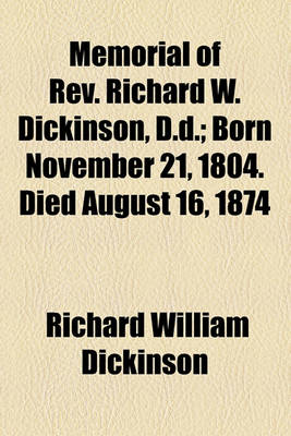 Book cover for Memorial of REV. Richard W. Dickinson, D.D.; Born November 21, 1804. Died August 16, 1874