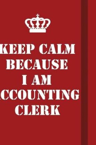 Cover of Keep Calm Because I Am Accounting Clerk