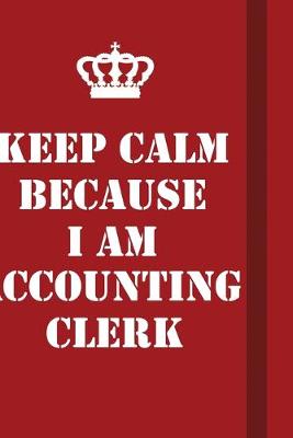 Book cover for Keep Calm Because I Am Accounting Clerk