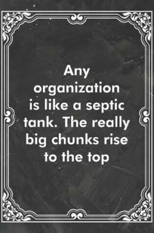 Cover of Any organization is like a septic tank. The really big chunks rise to the top