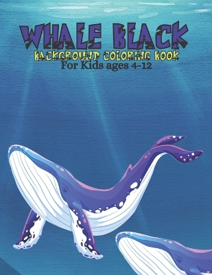 Book cover for Whale Black Background Coloring Book For Kids ages 4-12