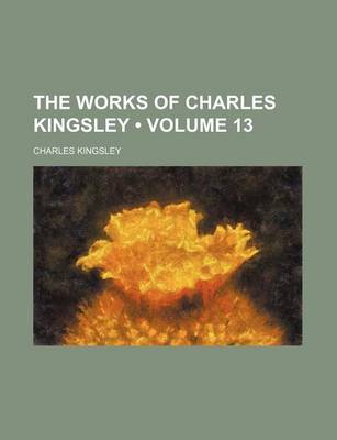 Book cover for The Works of Charles Kingsley (Volume 13)