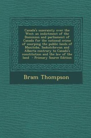 Cover of Canada's Suzerainty Over the West; An Indictment of the Dominion and Parliament of Canada for the National Crime of Usurping the Public Lands of Manit