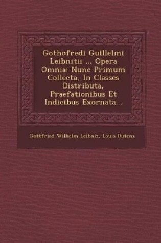 Cover of Gothofredi Guillelmi Leibnitii ... Opera Omnia