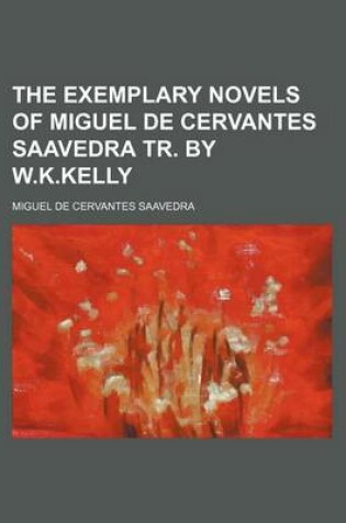 Cover of The Exemplary Novels of Miguel de Cervantes Saavedra Tr. by W.K.Kelly