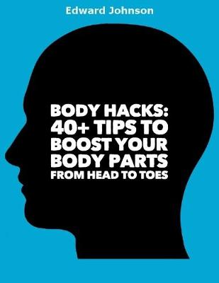 Book cover for Body Hacks: 40+ Tips to Boost Your Body Parts from Head to Toes