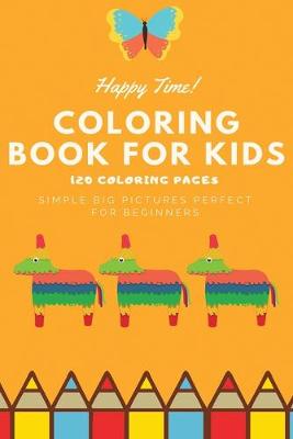 Book cover for Happy Time Coloring book for kids 120 Coloring pages simple big pictures perfect for beginners