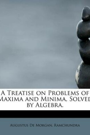 Cover of A Treatise on Problems of Maxima and Minima, Solved by Algebra.
