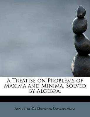 Book cover for A Treatise on Problems of Maxima and Minima, Solved by Algebra.