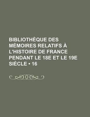 Book cover for Bibliotheque Des Memoires Relatifs A L'Histoire de France Pendant Le 18e Et Le 19e Siecle (16)