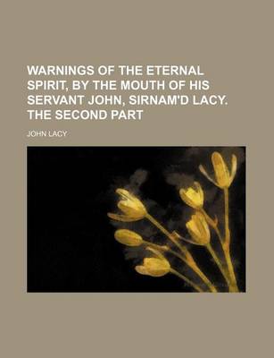 Book cover for Warnings of the Eternal Spirit, by the Mouth of His Servant John, Sirnam'd Lacy. the Second Part
