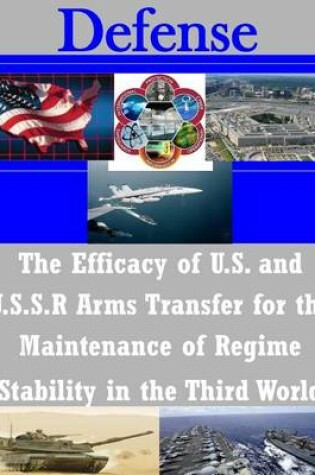 Cover of The Efficacy of U.S. and U.S.S.R Arms Transfer for the Maintenance of Regime Stability in the Third World