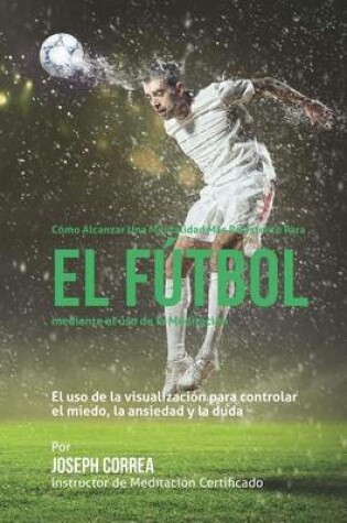 Cover of Como alcanzar una mentalidad mas resistente en futbol mediante el uso de la meditacion