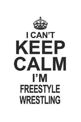 Book cover for I Can't Keep Calm I'm Freestyle Wrestling