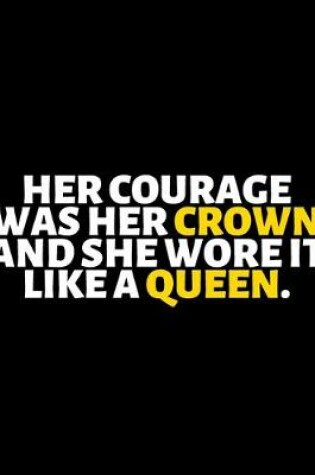 Cover of Her Courage Was Her Crown And She Wore It Like A Queen