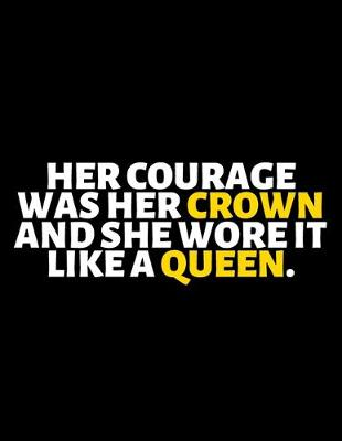 Book cover for Her Courage Was Her Crown And She Wore It Like A Queen