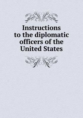 Book cover for Instructions to the diplomatic officers of the United States