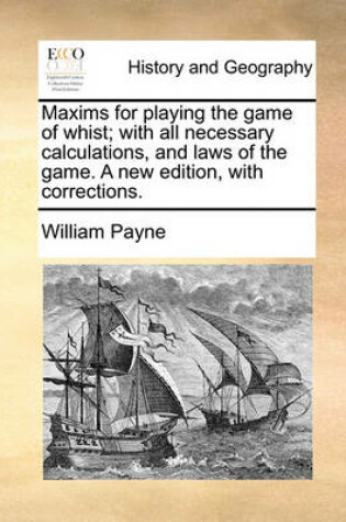 Cover of Maxims for playing the game of whist; with all necessary calculations, and laws of the game. A new edition, with corrections.