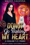 Book cover for Donut Go Baking My Heart (I Couldn't If I Fried)