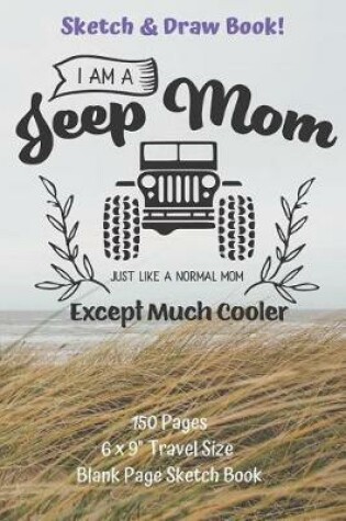 Cover of I Am A Jeep Mom Sketch And Draw Book 150 pages 6 x 9 Travel Size Blank Page Sketch Book