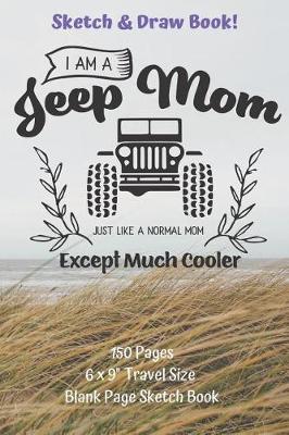 Book cover for I Am A Jeep Mom Sketch And Draw Book 150 pages 6 x 9 Travel Size Blank Page Sketch Book