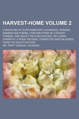 Cover of Harvest-Home Volume 2; Consisting of Supplementary Gleanings, Original Dramas and Poems, Contributions of Literary Friends, and Select Re-Publications, Including Sympathy, a Poem, Revised, Corrected and Enlarged, from the Eighth Edition