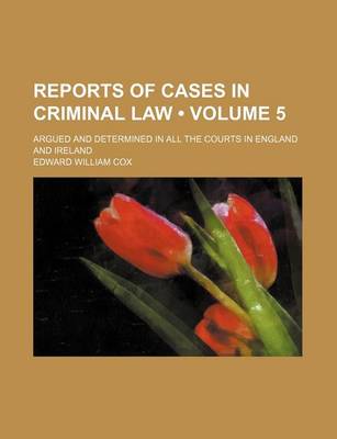 Book cover for Reports of Cases in Criminal Law (Volume 5); Argued and Determined in All the Courts in England and Ireland