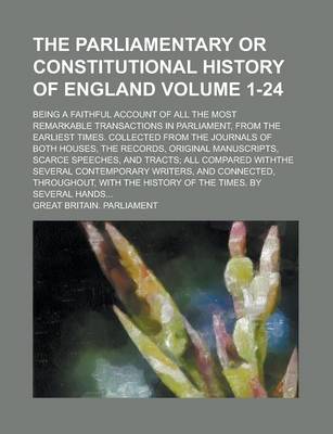 Book cover for The Parliamentary or Constitutional History of England; Being a Faithful Account of All the Most Remarkable Transactions in Parliament, from the Earliest Times. Collected from the Journals of Both Houses, the Records, Original Volume 1-24