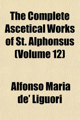 Book cover for The Complete Ascetical Works of St. Alphonsus (Volume 12)