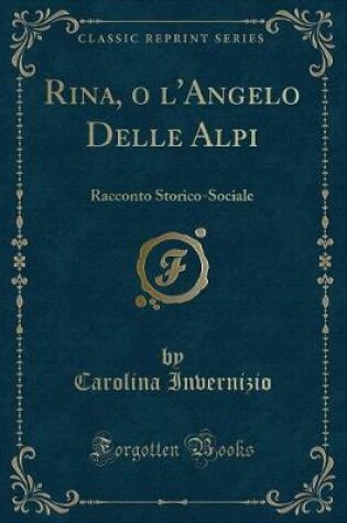 Cover of Rina, o l'Angelo Delle Alpi: Racconto Storico-Sociale (Classic Reprint)