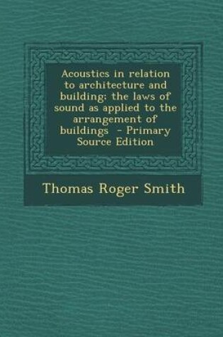 Cover of Acoustics in Relation to Architecture and Building; The Laws of Sound as Applied to the Arrangement of Buildings - Primary Source Edition