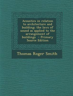 Book cover for Acoustics in Relation to Architecture and Building; The Laws of Sound as Applied to the Arrangement of Buildings - Primary Source Edition