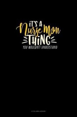 Cover of It's A Nurse Mom Thing You Wouldn't Understand