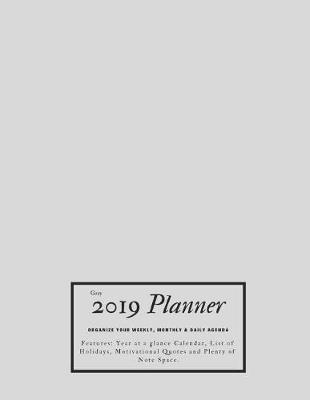 Book cover for Gray 2019 Planner Organize Your Weekly, Monthly, & Daily Agenda