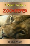 Book cover for I Want To Be a Zookeeper