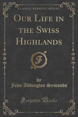 Book cover for Our Life in the Swiss Highlands (Classic Reprint)